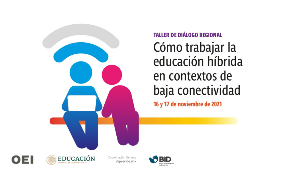 La SEP, Aprende Mx, el BID y la OEI desarrollan el taller de diálogo regional 'Cómo trabajar la educación híbrida en contextos de baja conectividad'