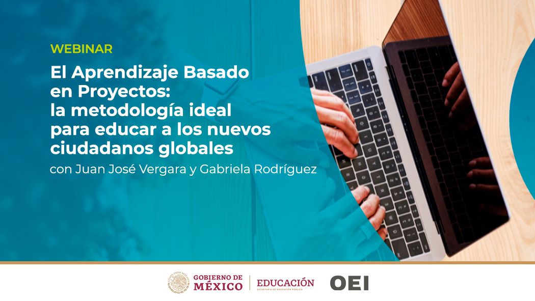 Con la participación de Juan José Vergara y Gabriela Rodríguez, la OEI presenta el curso en línea “El Aprendizaje Basado en Proyectos: la metodología ideal para educar a los nuevos ciudadanos globales”