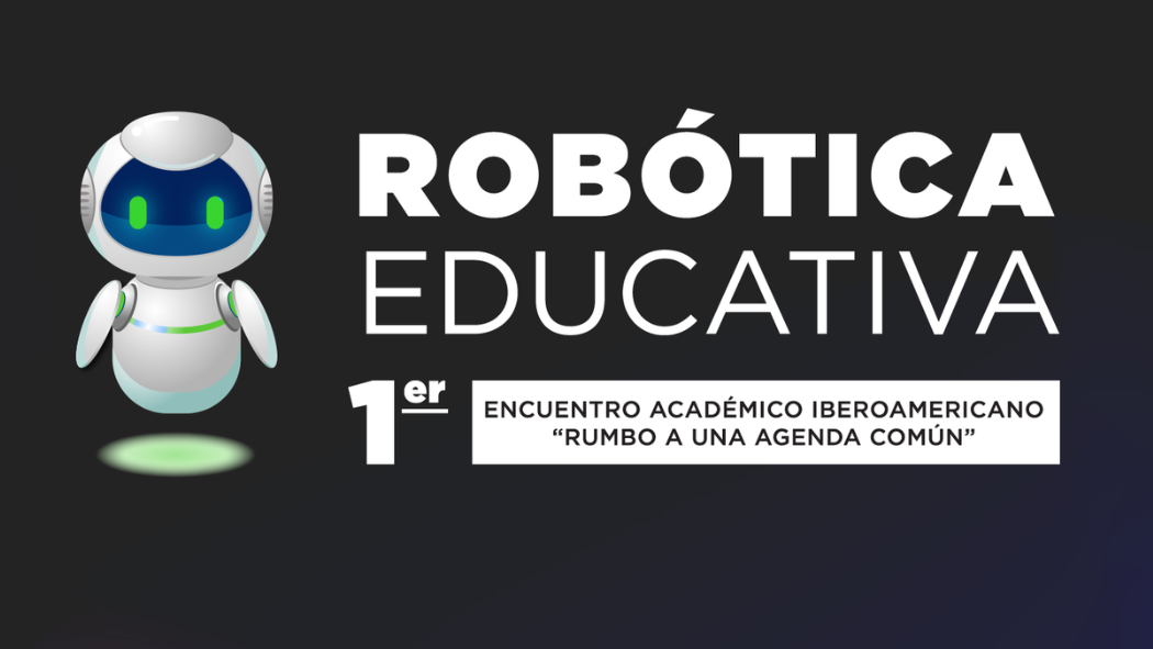 Iberoamérica se reúne para celebrar el 1er Encuentro Académico de Robótica Educativa: “Rumbo a una agenda común”