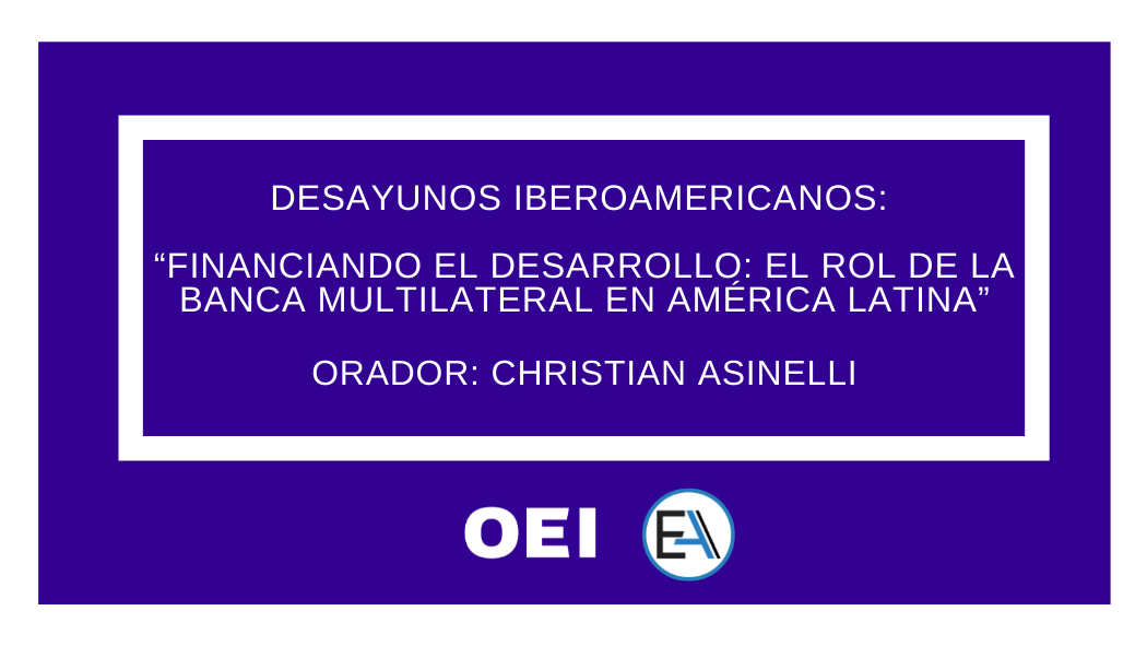 Desayunos Iberoamericanos: “Financiando el Desarrollo: El Rol de la Banca Multilateral en América Latina”