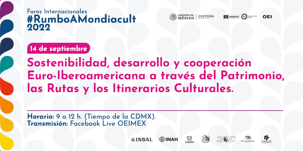 Tercer Foro Rumbo A Mondiacult 2022: “Sostenibilidad, Desarrollo y Cooperación Euro-Iberoamericana a través del Patrimonio, las Rutas y los Itinerarios Culturales” 