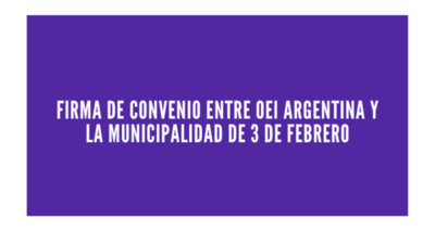 Firma de convenio entre OEI Argentina y la Municipalidad de 3 de Febrero