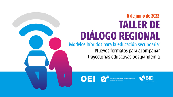 TALLER DE DIALOGO REGIONAL (ONLINE) Modelos híbridos para la Educación secundaria: nuevos formatos para acompañar trayectorias educativas postpandemia.