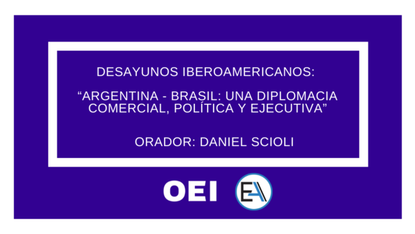 Desayunos Iberoamericanos: “Argentina - Brasil: una diplomacia comercial, política y ejecutiva”