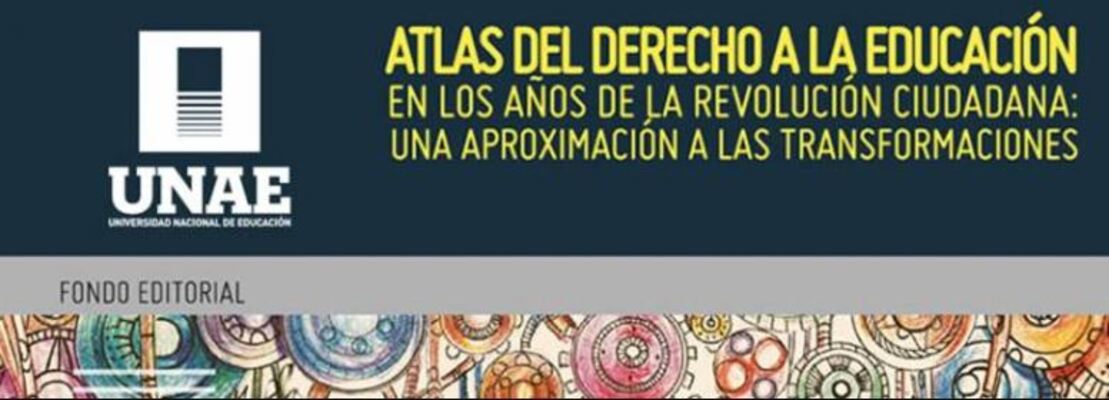 Atlas del Derecho a la Educación. En los años de la Revolución Ciudadana: una aproximación a las transformaciones.