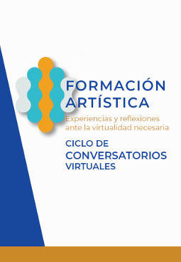 Formación Artística. Experiencias y reflexiones ante la virtualidad necesaria. Ciclo de conversatorios virtuales.